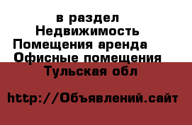  в раздел : Недвижимость » Помещения аренда »  » Офисные помещения . Тульская обл.